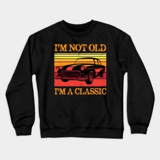 I'm Not Old I'm Classic Shirt Funny Birthday Gift Crewneck Sweatshirt
